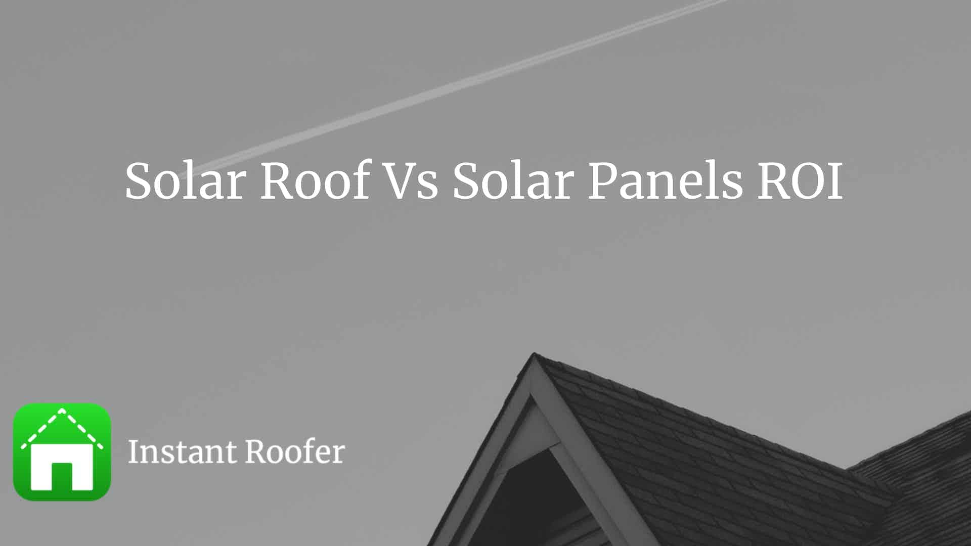 Solar Roof Vs Solar Panels ROI Instant Roofer